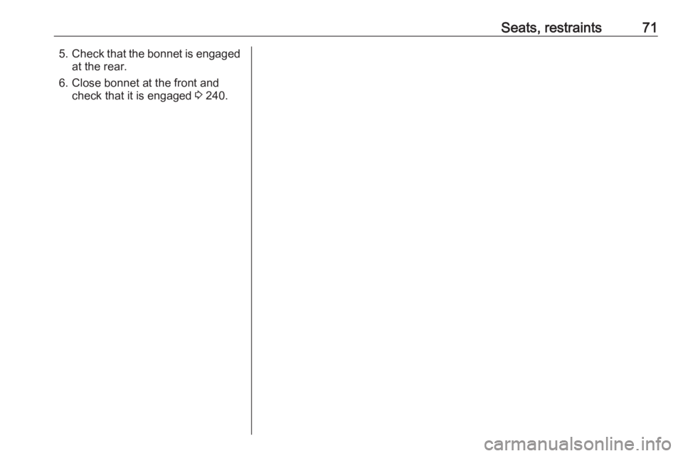 OPEL INSIGNIA 2018  Owners Manual Seats, restraints715.Check that the bonnet is engaged
at the rear.
6. Close bonnet at the front and check that it is engaged  3 240. 