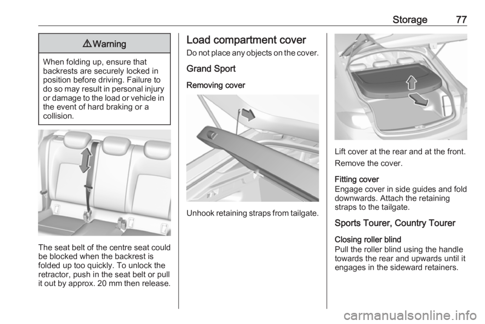 OPEL INSIGNIA 2018  Owners Manual Storage779Warning
When folding up, ensure that
backrests are securely locked in
position before driving. Failure to
do so may result in personal injury or damage to the load or vehicle in the event of