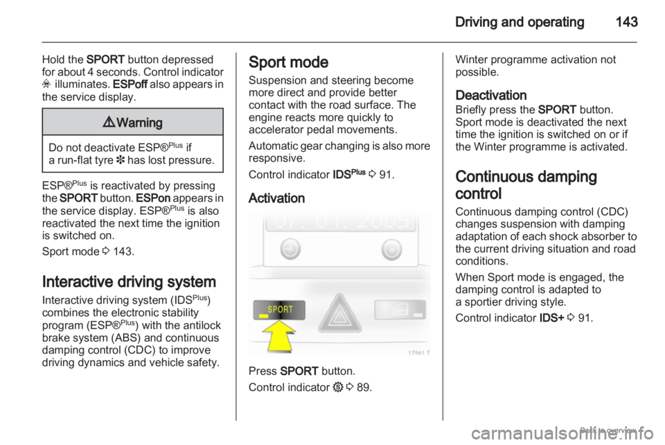 OPEL ZAFIRA 2009 Owners Manual Driving and operating
143
Hold the SPORT button depressed
for about 4 seconds. Control indicator
v illuminates. ESPoff also appears in
the service display. 9
Warning Do not deactivate ESP®
Plus
OPEL ZAFIRA 2009 Owners Manual Driving and operating
143
Hold the SPORT button depressed
for about 4 seconds. Control indicator
v illuminates. ESPoff also appears in
the service display. 9
Warning Do not deactivate ESP®
Plus