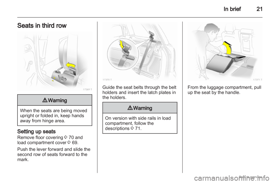 OPEL ZAFIRA 2009  Owners Manual In brief
21
Seats in third row 9
Warning When the seats are being moved
upright or folded in, keep hands
away from hinge area.
Setting up seats
Remove floor covering 
3 70 and
load compartment cover  