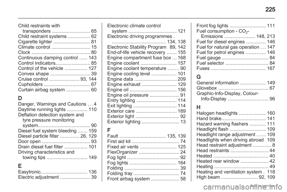 OPEL ZAFIRA 2009  Owners Manual 225
Child restraints with transponders  ............................ 65
Child restraint systems  ................62
Cigarette lighter  ........................... 81
Climate control ..................