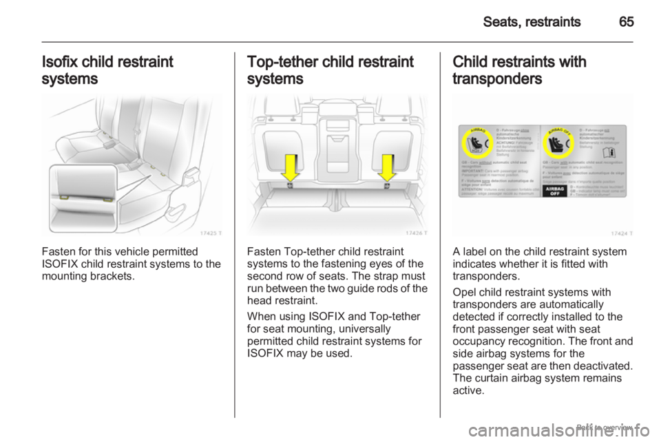 OPEL ZAFIRA 2009  Owners Manual Seats, restraints
65
Isofix child restraint
systems Fasten for this vehicle permitted
ISOFIX child restraint systems to the
mounting brackets. Top-tether child restraint
systems
Fasten Top-tether chil