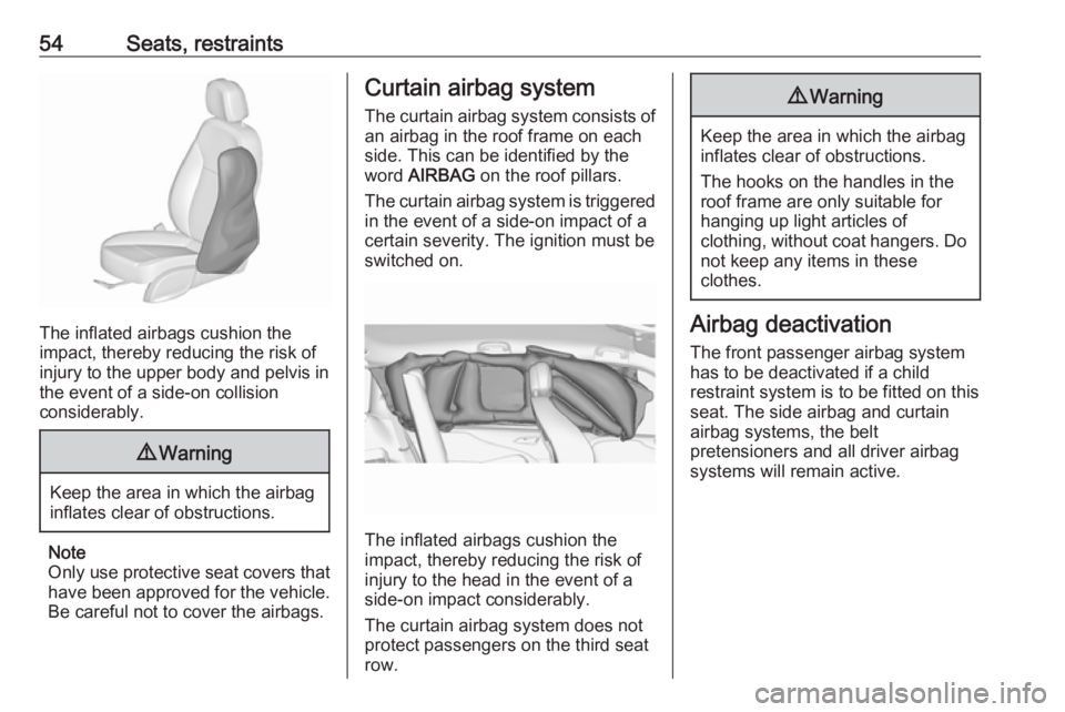 OPEL ZAFIRA TOURER 2019  Owners Manual 54Seats, restraints
The inflated airbags cushion the
impact, thereby reducing the risk of
injury to the upper body and pelvis in
the event of a side-on collision
considerably.
9 Warning
Keep the area 