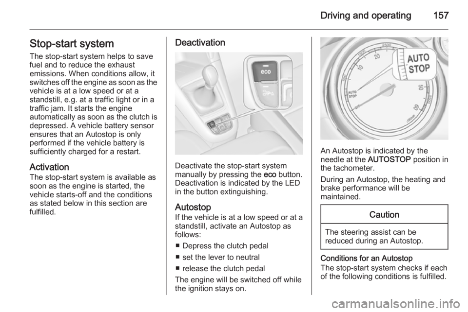 OPEL ZAFIRA TOURER 2015  Owners Manual Driving and operating157Stop-start system
The stop-start system helps to save
fuel and to reduce the exhaust
emissions. When conditions allow, it
switches off the engine as soon as the vehicle is at a