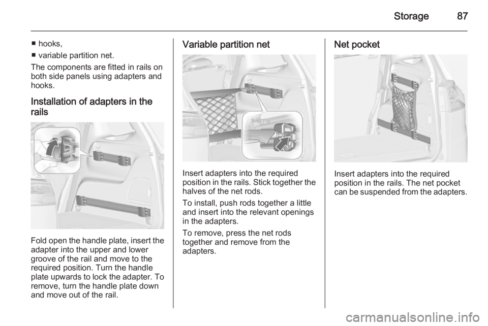 OPEL ZAFIRA TOURER 2015  Owners Manual Storage87
■ hooks,
■ variable partition net.
The components are fitted in rails on
both side panels using adapters and hooks.
Installation of adapters in the
rails
Fold open the handle plate, inse