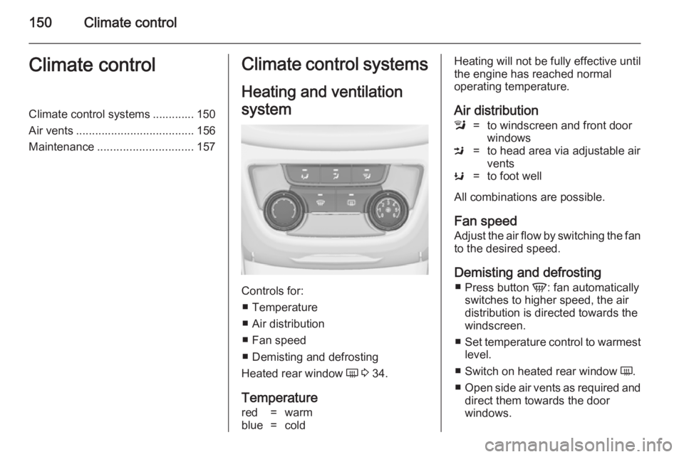 OPEL ZAFIRA TOURER 2014  Owners Manual 150Climate controlClimate controlClimate control systems ............. 150
Air vents ..................................... 156
Maintenance .............................. 157Climate control systems
Hea