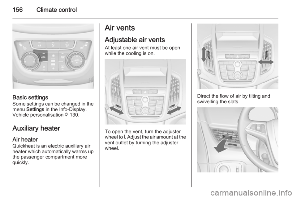 OPEL ZAFIRA TOURER 2014  Owners Manual 156Climate control
Basic settingsSome settings can be changed in the
menu  Settings  in the Info-Display.
Vehicle personalisation  3 130.
Auxiliary heater
Air heater Quickheat is an electric auxiliary