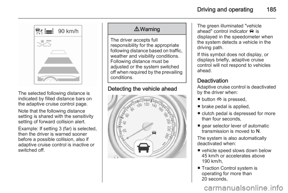 OPEL ZAFIRA TOURER 2014 Owners Manual Driving and operating185
The selected following distance is
indicated by filled distance bars on
the adaptive cruise control page.
Note that the following distance
setting is shared with the sensitivi OPEL ZAFIRA TOURER 2014 Owners Manual Driving and operating185
The selected following distance is
indicated by filled distance bars on
the adaptive cruise control page.
Note that the following distance
setting is shared with the sensitivi