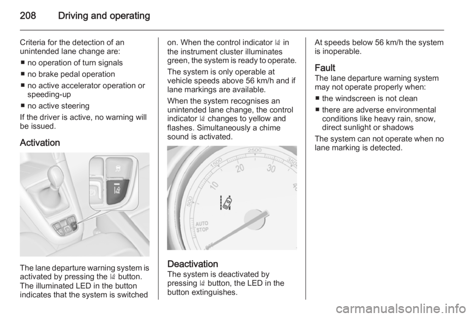OPEL ZAFIRA TOURER 2014 Owners Manual 208Driving and operating
Criteria for the detection of an
unintended lane change are:
■ no operation of turn signals
■ no brake pedal operation
■ no active accelerator operation or speeding-up
OPEL ZAFIRA TOURER 2014 Owners Manual 208Driving and operating
Criteria for the detection of an
unintended lane change are:
■ no operation of turn signals
■ no brake pedal operation
■ no active accelerator operation or speeding-up