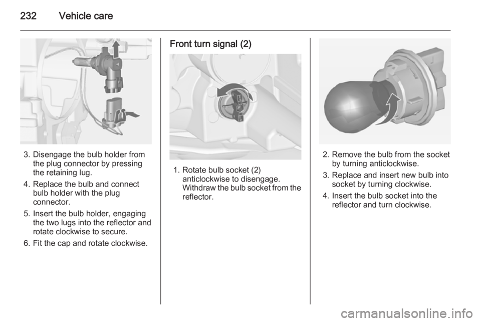 OPEL ZAFIRA TOURER 2014  Owners Manual 232Vehicle care
3. Disengage the bulb holder fromthe plug connector by pressing
the retaining lug.
4. Replace the bulb and connect bulb holder with the plug
connector.
5. Insert the bulb holder, engag