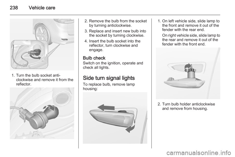 OPEL ZAFIRA TOURER 2014  Owners Manual 238Vehicle care
1. Turn the bulb socket anti-clockwise and remove it from the
reflector.
2. Remove the bulb from the socket by turning anticlockwise.
3. Replace and insert new bulb into the socket by 