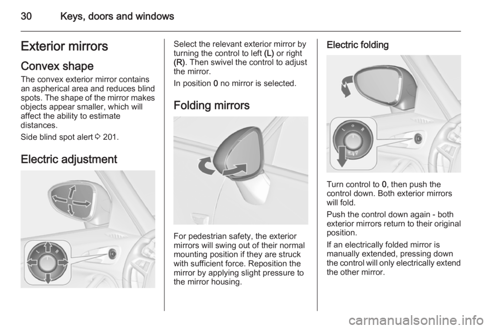 OPEL ZAFIRA TOURER 2014 Owners Manual 30Keys, doors and windowsExterior mirrors
Convex shape
The convex exterior mirror contains
an aspherical area and reduces blind spots. The shape of the mirror makes
objects appear smaller, which will
OPEL ZAFIRA TOURER 2014 Owners Manual 30Keys, doors and windowsExterior mirrors
Convex shape
The convex exterior mirror contains
an aspherical area and reduces blind spots. The shape of the mirror makes
objects appear smaller, which will