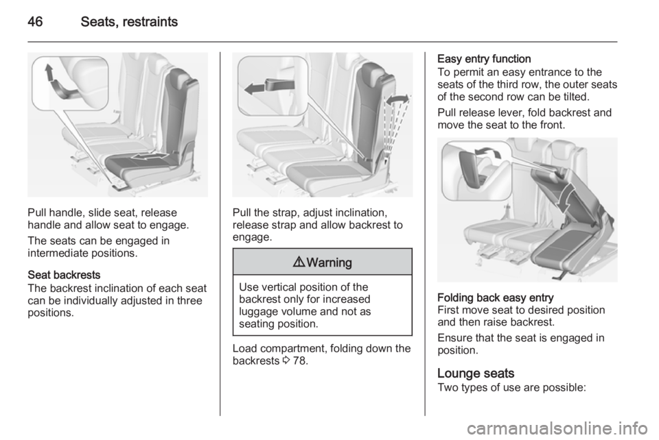 OPEL ZAFIRA TOURER 2014  Owners Manual 46Seats, restraints
Pull handle, slide seat, release
handle and allow seat to engage.
The seats can be engaged in
intermediate positions.
Seat backrests
The backrest inclination of each seat can be in