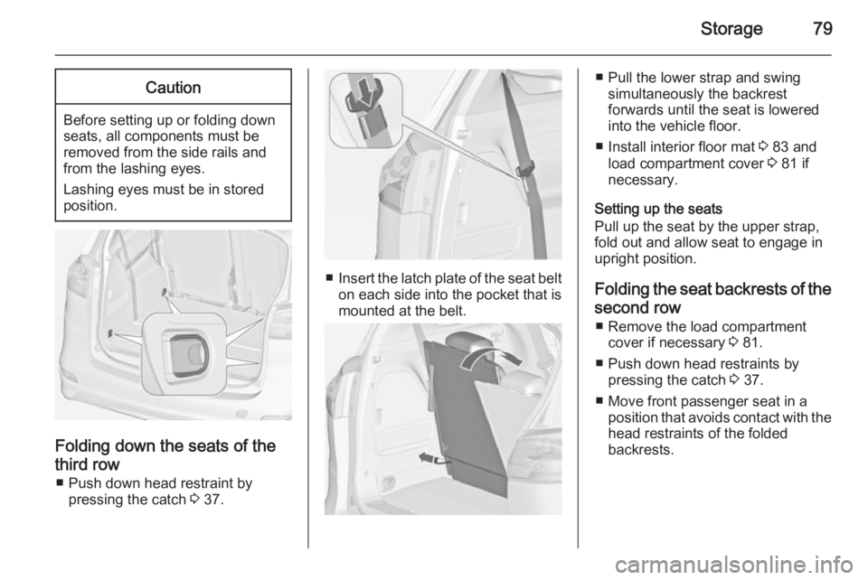 OPEL ZAFIRA TOURER 2014  Owners Manual Storage79Caution
Before setting up or folding down
seats, all components must be
removed from the side rails and
from the lashing eyes.
Lashing eyes must be in stored
position.
Folding down the seats 