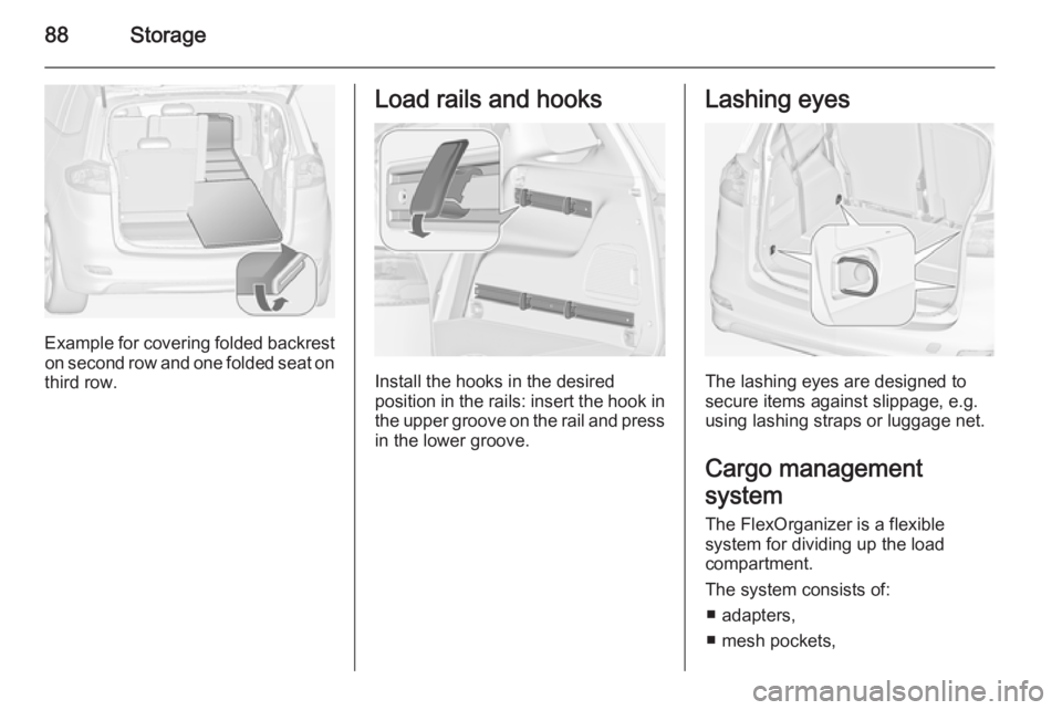 OPEL ZAFIRA TOURER 2014  Owners Manual 88Storage
Example for covering folded backreston second row and one folded seat on
third row.
Load rails and hooks
Install the hooks in the desired
position in the rails: insert the hook in the upper 