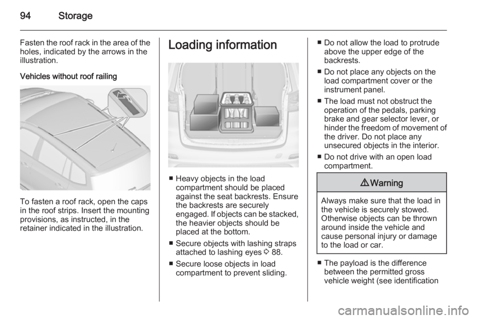 OPEL ZAFIRA TOURER 2014 Owners Manual 94Storage
Fasten the roof rack in the area of the
holes, indicated by the arrows in the
illustration.
Vehicles without roof railing
To fasten a roof rack, open the caps
in the roof strips. Insert the OPEL ZAFIRA TOURER 2014 Owners Manual 94Storage
Fasten the roof rack in the area of the
holes, indicated by the arrows in the
illustration.
Vehicles without roof railing
To fasten a roof rack, open the caps
in the roof strips. Insert the