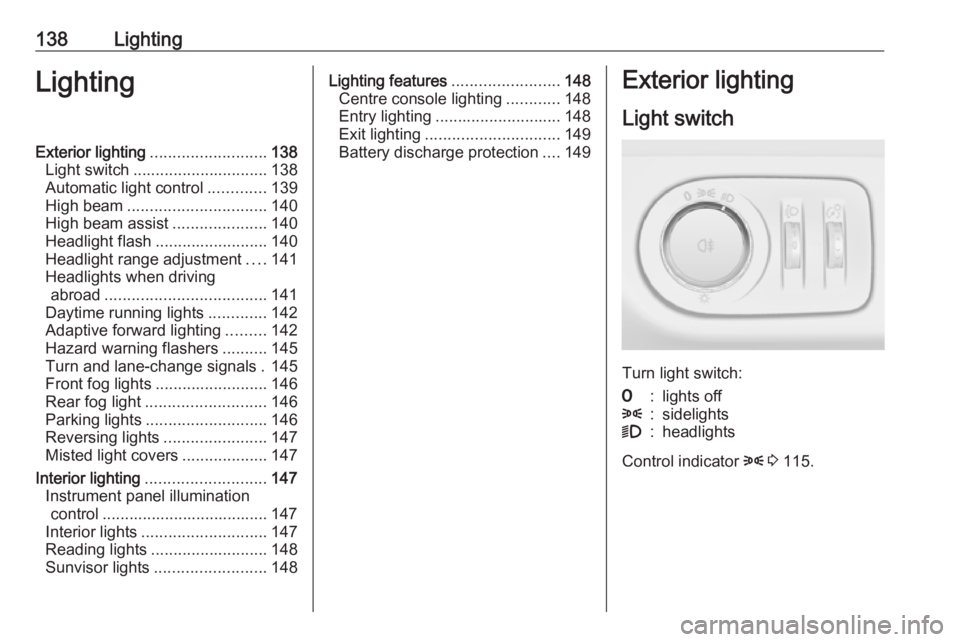 OPEL ZAFIRA TOURER 2017 Owners Manual 138LightingLightingExterior lighting.......................... 138
Light switch .............................. 138
Automatic light control .............139
High beam ............................... 14 OPEL ZAFIRA TOURER 2017 Owners Manual 138LightingLightingExterior lighting.......................... 138
Light switch .............................. 138
Automatic light control .............139
High beam ............................... 14