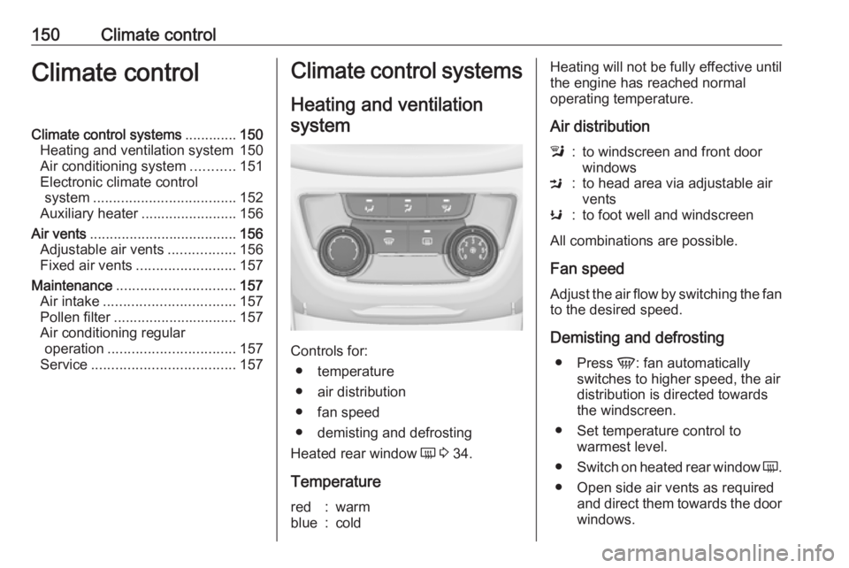 OPEL ZAFIRA TOURER 2017 Owners Manual 150Climate controlClimate controlClimate control systems.............150
Heating and ventilation system 150
Air conditioning system ...........151
Electronic climate control system ................... OPEL ZAFIRA TOURER 2017 Owners Manual 150Climate controlClimate controlClimate control systems.............150
Heating and ventilation system 150
Air conditioning system ...........151
Electronic climate control system ...................
