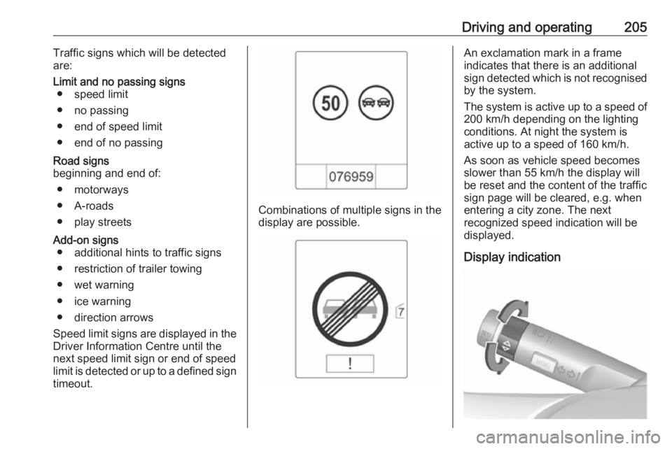 OPEL ZAFIRA TOURER 2017 Owners Manual Driving and operating205Traffic signs which will be detected
are:Limit and no passing signs ● speed limit
● no passing
● end of speed limit
● end of no passingRoad signs
beginning and end of:
OPEL ZAFIRA TOURER 2017 Owners Manual Driving and operating205Traffic signs which will be detected
are:Limit and no passing signs ● speed limit
● no passing
● end of speed limit
● end of no passingRoad signs
beginning and end of:
