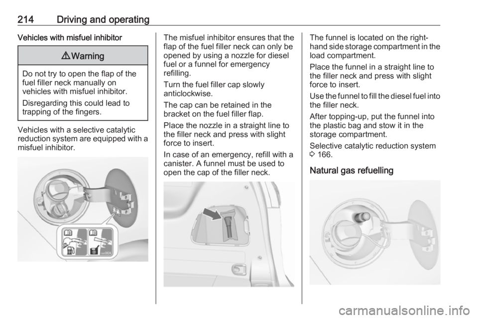 OPEL ZAFIRA TOURER 2017 Owners Manual 214Driving and operatingVehicles with misfuel inhibitor9Warning
Do not try to open the flap of the
fuel filler neck manually on
vehicles with misfuel inhibitor.
Disregarding this could lead to
trappin OPEL ZAFIRA TOURER 2017 Owners Manual 214Driving and operatingVehicles with misfuel inhibitor9Warning
Do not try to open the flap of the
fuel filler neck manually on
vehicles with misfuel inhibitor.
Disregarding this could lead to
trappin