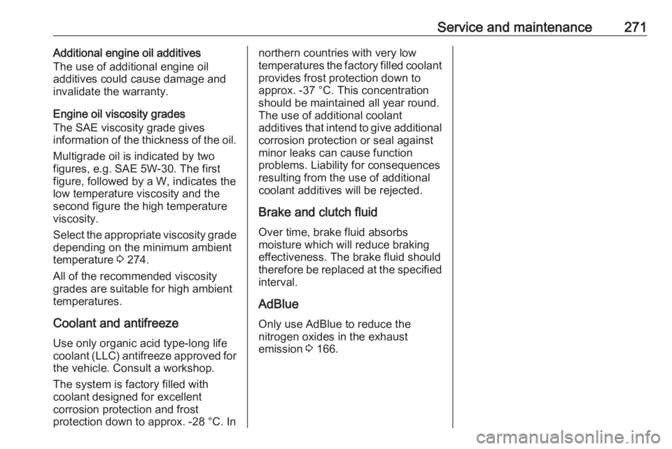 OPEL ZAFIRA TOURER 2017 Owners Manual Service and maintenance271Additional engine oil additives
The use of additional engine oil
additives could cause damage and
invalidate the warranty.
Engine oil viscosity grades
The SAE viscosity grade OPEL ZAFIRA TOURER 2017 Owners Manual Service and maintenance271Additional engine oil additives
The use of additional engine oil
additives could cause damage and
invalidate the warranty.
Engine oil viscosity grades
The SAE viscosity grade