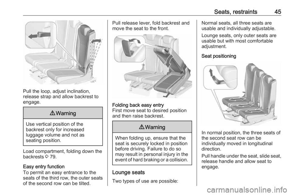 OPEL ZAFIRA TOURER 2017 Owners Manual Seats, restraints45
Pull the loop, adjust inclination,
release strap and allow backrest to
engage.
9 Warning
Use vertical position of the
backrest only for increased
luggage volume and not as
seating OPEL ZAFIRA TOURER 2017 Owners Manual Seats, restraints45
Pull the loop, adjust inclination,
release strap and allow backrest to
engage.
9 Warning
Use vertical position of the
backrest only for increased
luggage volume and not as
seating