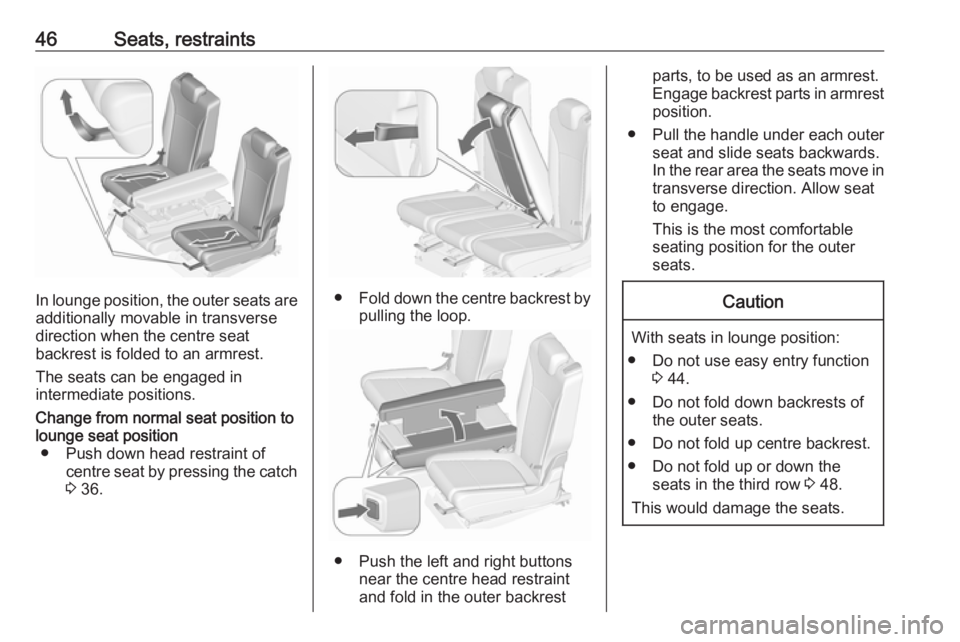 OPEL ZAFIRA TOURER 2017 Owners Manual 46Seats, restraints
In lounge position, the outer seats are
additionally movable in transverse
direction when the centre seat
backrest is folded to an armrest.
The seats can be engaged in
intermediate OPEL ZAFIRA TOURER 2017 Owners Manual 46Seats, restraints
In lounge position, the outer seats are
additionally movable in transverse
direction when the centre seat
backrest is folded to an armrest.
The seats can be engaged in
intermediate