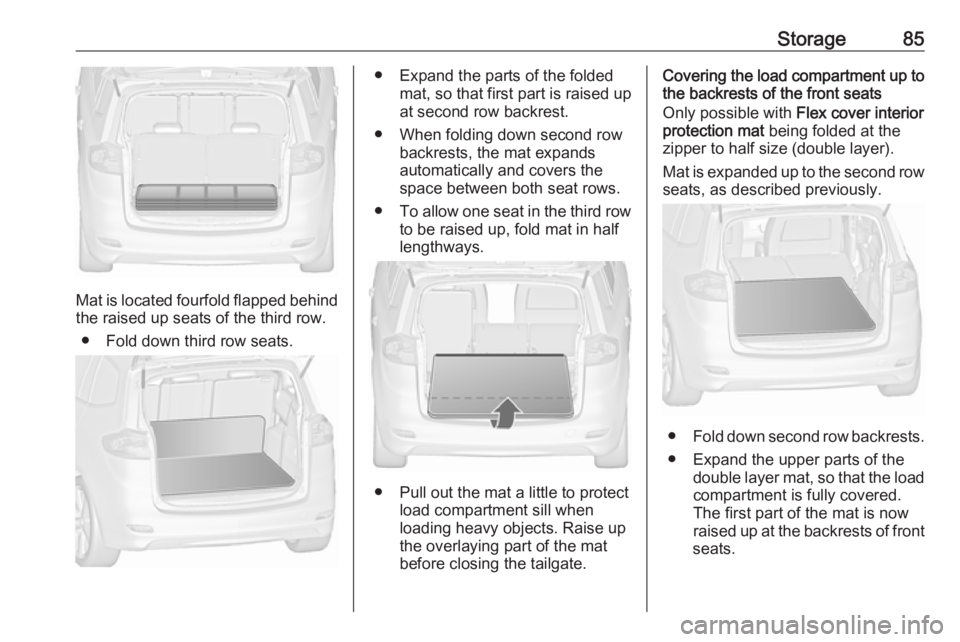 OPEL ZAFIRA TOURER 2017 Owners Manual Storage85
Mat is located fourfold flapped behind
the raised up seats of the third row.
● Fold down third row seats.
● Expand the parts of the folded mat, so that first part is raised up
at second OPEL ZAFIRA TOURER 2017 Owners Manual Storage85
Mat is located fourfold flapped behind
the raised up seats of the third row.
● Fold down third row seats.
● Expand the parts of the folded mat, so that first part is raised up
at second