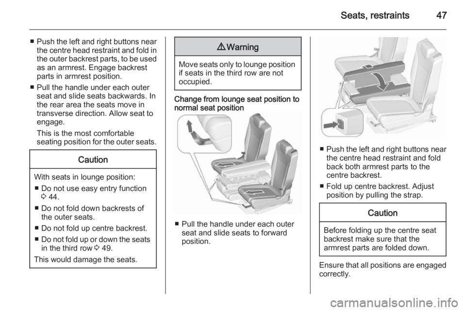 OPEL ZAFIRA TOURER 2016 Owners Manual Seats, restraints47
■Push the left and right buttons near
the centre head restraint and fold in
the outer backrest parts, to be used as an armrest. Engage backrestparts in armrest position.
■ Pull OPEL ZAFIRA TOURER 2016 Owners Manual Seats, restraints47
■Push the left and right buttons near
the centre head restraint and fold in
the outer backrest parts, to be used as an armrest. Engage backrestparts in armrest position.
■ Pull