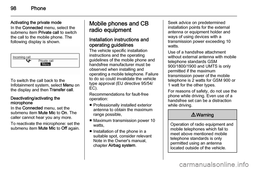 VAUXHALL ADAM 2014  Infotainment system 98Phone
Activating the private mode
In the  Connected  menu, select the
submenu item  Private call to switch
the call to the mobile phone. The following display is shown.
To switch the call back to th