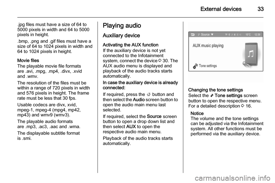 VAUXHALL ADAM 2015 Infotainment system External devices33
.jpg files must have a size of 64 to
5000 pixels in width and 64 to 5000
pixels in height.
.bmp, .png and .gif files must have a
size of 64 to 1024 pixels in width and
64 to 1024 pi VAUXHALL ADAM 2015 Infotainment system External devices33
.jpg files must have a size of 64 to
5000 pixels in width and 64 to 5000
pixels in height.
.bmp, .png and .gif files must have a
size of 64 to 1024 pixels in width and
64 to 1024 pi
