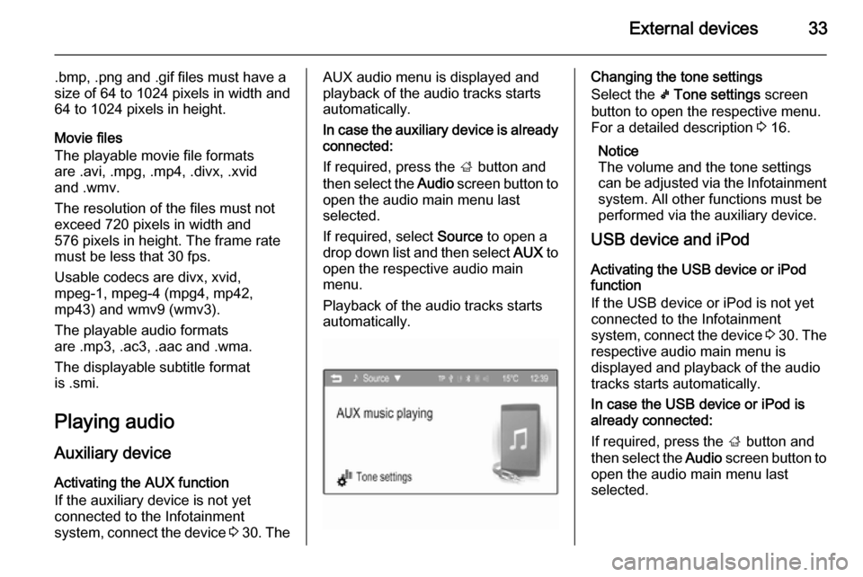 VAUXHALL ADAM 2015.5  Infotainment system External devices33
.bmp, .png and .gif files must have a
size of 64 to 1024 pixels in width and
64 to 1024 pixels in height.
Movie files
The playable movie file formats
are .avi, .mpg, .mp4, .divx, .x