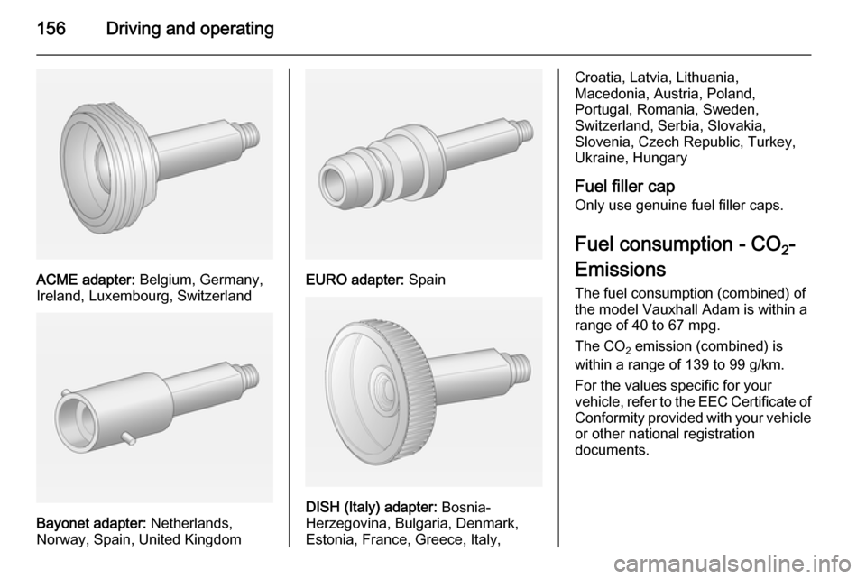 VAUXHALL ADAM 2015.5  Owners Manual 156Driving and operating
ACME adapter: Belgium, Germany,
Ireland, Luxembourg, Switzerland
Bayonet adapter:  Netherlands,
Norway, Spain, United Kingdom
EURO adapter:  Spain
DISH (Italy) adapter:  Bosni