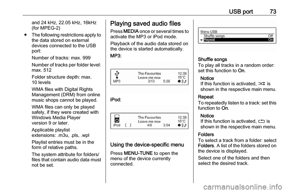 VAUXHALL ADAM 2017  Infotainment system USB port73and 24 kHz, 22.05 kHz, 16kHz
(for MPEG-2)
● The following restrictions apply to
the data stored on external
devices connected to the USB
port:
Number of tracks: max. 999
Number of tracks p
