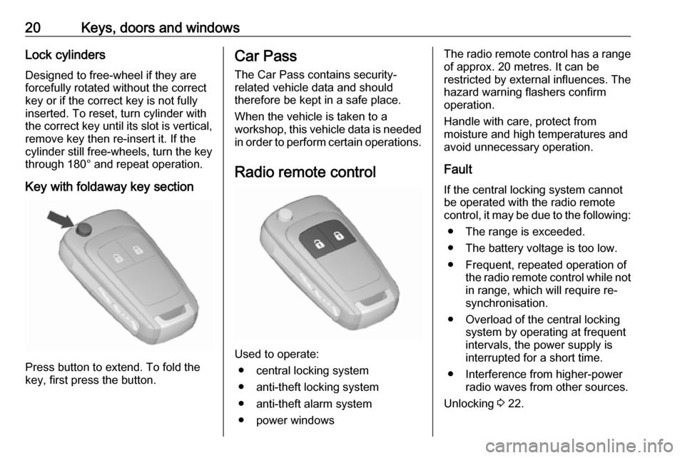 VAUXHALL ADAM 2017 Owners Manual 20Keys, doors and windowsLock cylinders
Designed to free-wheel if they are
forcefully rotated without the correct
key or if the correct key is not fully
inserted. To reset, turn cylinder with
the corr VAUXHALL ADAM 2017 Owners Manual 20Keys, doors and windowsLock cylinders
Designed to free-wheel if they are
forcefully rotated without the correct
key or if the correct key is not fully
inserted. To reset, turn cylinder with
the corr