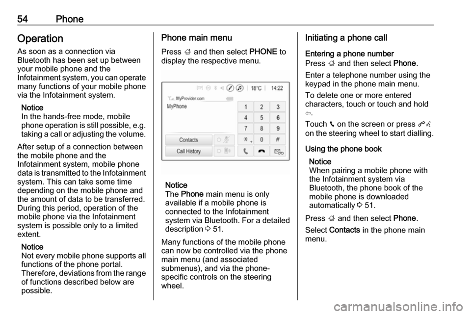VAUXHALL ADAM 2017.5  Infotainment system 54PhoneOperation
As soon as a connection via
Bluetooth has been set up between
your mobile phone and the
Infotainment system, you can operate many functions of your mobile phone
via the Infotainment s