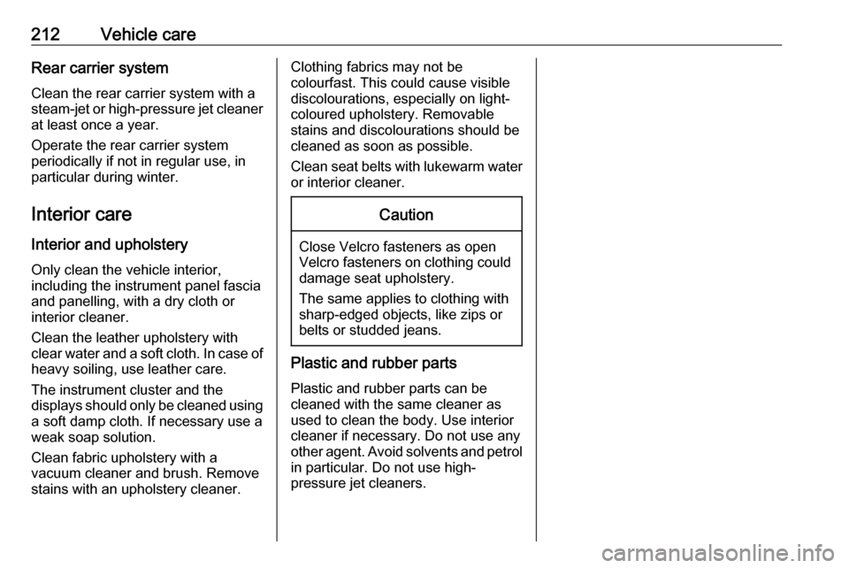 VAUXHALL ADAM 2018.5  Owners Manual 212Vehicle careRear carrier systemClean the rear carrier system with a
steam-jet or high-pressure jet cleaner
at least once a year.
Operate the rear carrier system
periodically if not in regular use, 