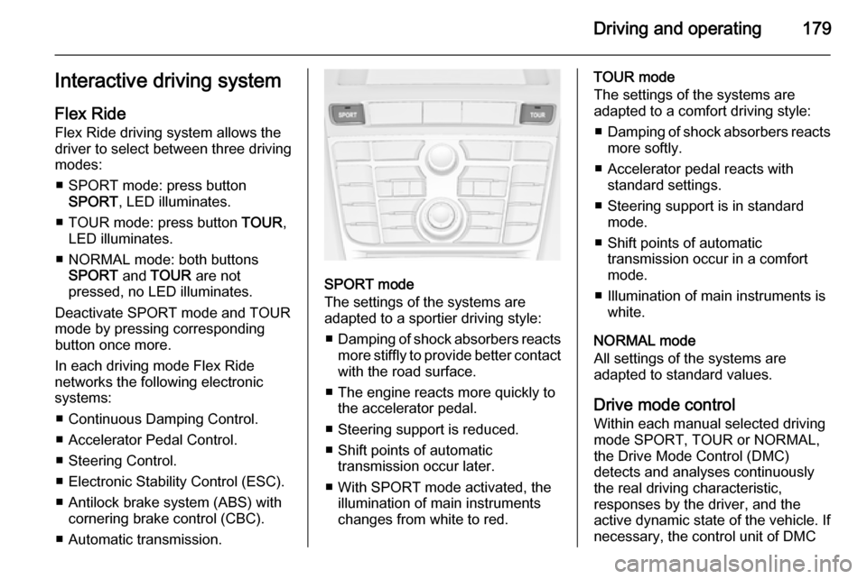VAUXHALL ASTRA J 2014.25  Owners Manual Driving and operating179Interactive driving system
Flex Ride Flex Ride driving system allows the
driver to select between three driving
modes:
■ SPORT mode: press button SPORT , LED illuminates.
■