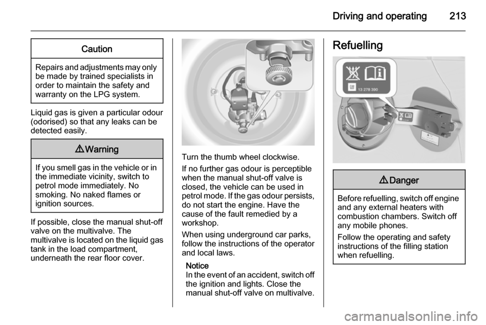 VAUXHALL ASTRA J 2014.25  Owners Manual Driving and operating213Caution
Repairs and adjustments may onlybe made by trained specialists in
order to maintain the safety and
warranty on the LPG system.
Liquid gas is given a particular odour
(o