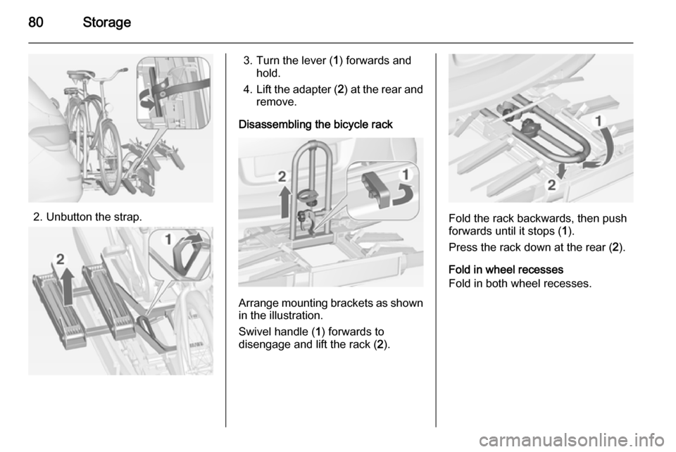 VAUXHALL ASTRA J 2014.25  Owners Manual 80Storage
2. Unbutton the strap.
3. Turn the lever (1) forwards and
hold.
4. Lift the adapter ( 2) at the rear and
remove.
Disassembling the bicycle rack
Arrange mounting brackets as shown in the illu