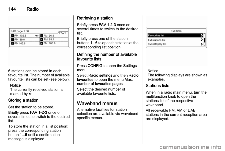 VAUXHALL ASTRA J 2016  Infotainment system 144Radio
6 stations can be stored in each
favourite list. The number of available favourite lists can be set (see below).
Notice
The currently received station is
marked by  i.
Storing a station Set t