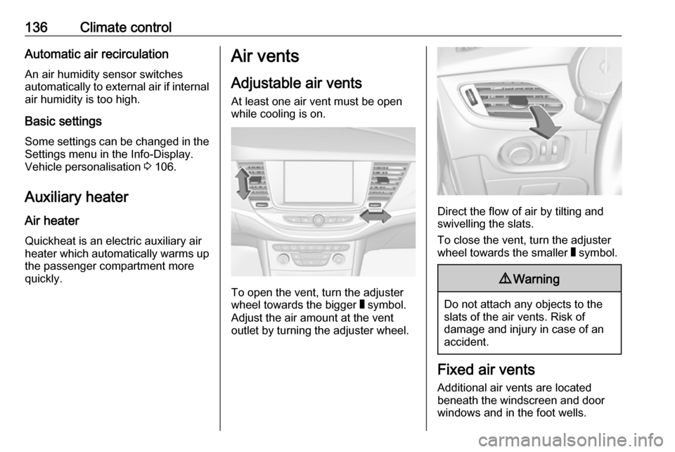 VAUXHALL ASTRA J 2016.25 Owners Manual 136Climate controlAutomatic air recirculationAn air humidity sensor switches
automatically to external air if internal air humidity is too high.
Basic settings
Some settings can be changed in the Sett VAUXHALL ASTRA J 2016.25 Owners Manual 136Climate controlAutomatic air recirculationAn air humidity sensor switches
automatically to external air if internal air humidity is too high.
Basic settings
Some settings can be changed in the Sett