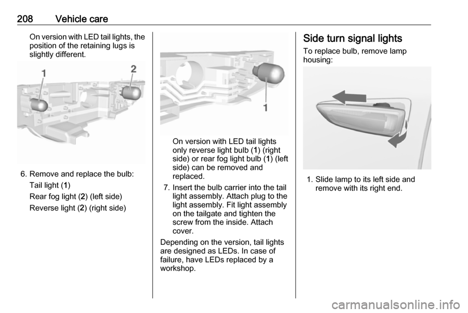 VAUXHALL ASTRA J 2016.25  Owners Manual 208Vehicle careOn version with LED tail lights, theposition of the retaining lugs is
slightly different.
6. Remove and replace the bulb:
Tail light ( 1)
Rear fog light ( 2) (left side)
Reverse light (