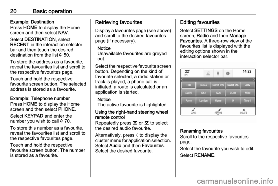 VAUXHALL ASTRA J 2016.5  Infotainment system 20Basic operationExample: Destination
Press  HOME  to display the Home
screen and then select  NAV.
Select  DESTINATION , select
RECENT  in the interaction selector
bar and then touch the desired
dest