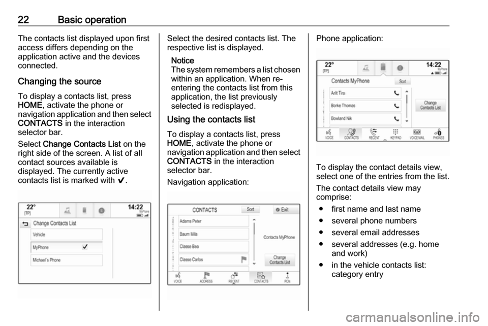 VAUXHALL ASTRA J 2016.5  Infotainment system 22Basic operationThe contacts list displayed upon first
access differs depending on the
application active and the devices
connected.
Changing the source
To display a contacts list, press
HOME , activ