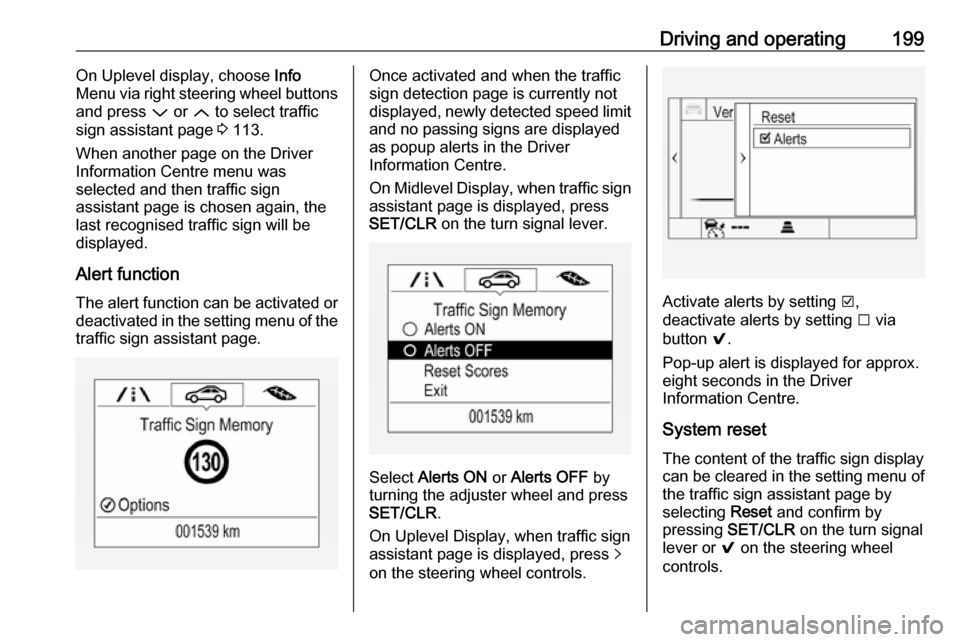 VAUXHALL ASTRA J 2016.75  Owners Manual Driving and operating199On Uplevel display, choose Info
Menu via right steering wheel buttons
and press  P or  Q to select traffic
sign assistant page  3 113.
When another page on the Driver
Informati