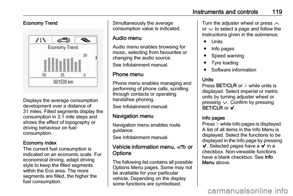 VAUXHALL ASTRA J 2017.5  Owners Manual Instruments and controls119Economy Trend
Displays the average consumption
development over a distance of
31 miles. Filled segments display the
consumption in 3.1 mile steps and
shows the effect of top