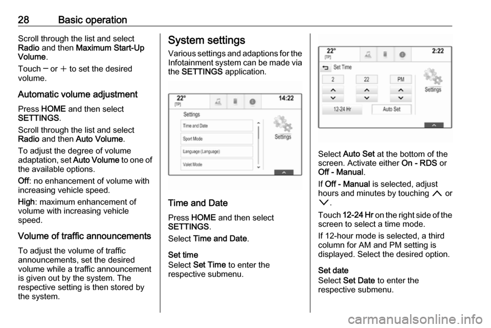 VAUXHALL ASTRA J 2018 Infotainment system 28Basic operationScroll through the list and select
Radio and then Maximum Start-Up
Volume .
Touch ─ or w to set the desired
volume.
Automatic volume adjustment Press HOME and then select
SETTI VAUXHALL ASTRA J 2018 Infotainment system 28Basic operationScroll through the list and select
Radio and then Maximum Start-Up
Volume .
Touch ─ or w to set the desired
volume.
Automatic volume adjustment Press HOME and then select
SETTI