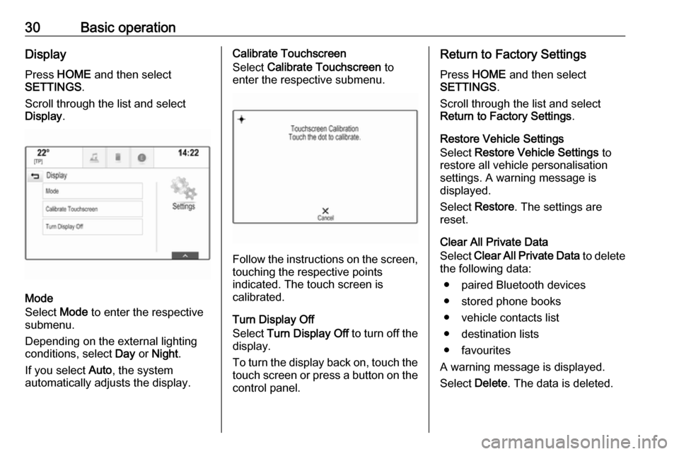 VAUXHALL ASTRA J 2018  Infotainment system 30Basic operationDisplayPress  HOME  and then select
SETTINGS .
Scroll through the list and select
Display .
Mode
Select  Mode to enter the respective
submenu.
Depending on the external lighting
condi