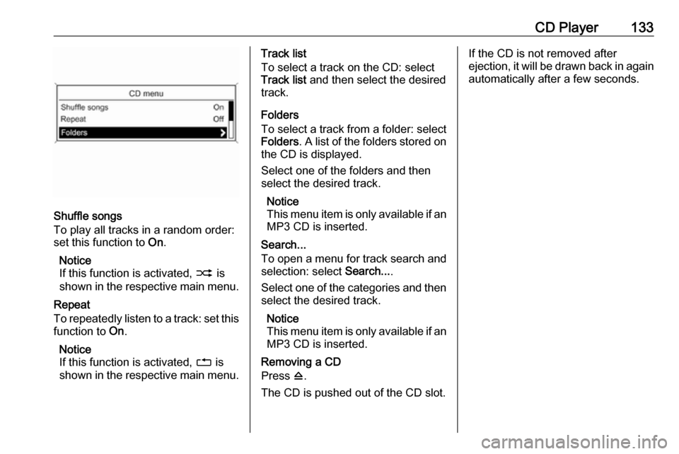 VAUXHALL ASTRA J GTC 2018 Infotainment system CD Player133
Shuffle songs
To play all tracks in a random order:
set this function to On.
Notice
If this function is activated, 2 is
shown in the respective main menu.
Repeat
To repeatedly listen to VAUXHALL ASTRA J GTC 2018 Infotainment system CD Player133
Shuffle songs
To play all tracks in a random order:
set this function to On.
Notice
If this function is activated, 2 is
shown in the respective main menu.
Repeat
To repeatedly listen to